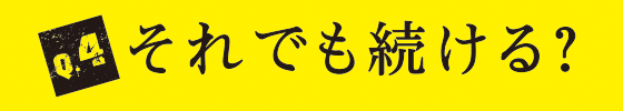 Q4 それでも続ける？